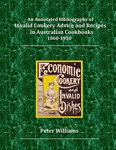 Annotated Bibliography of Invalid Cookery Advice and Recipes in Australian Cookb [Paperback]