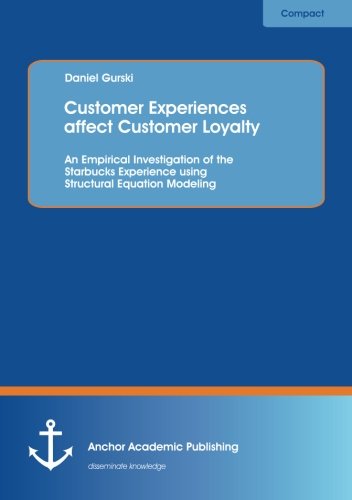 Customer Experiences Affect Customer Loyalty An Empirical Investigation Of The  [Paperback]