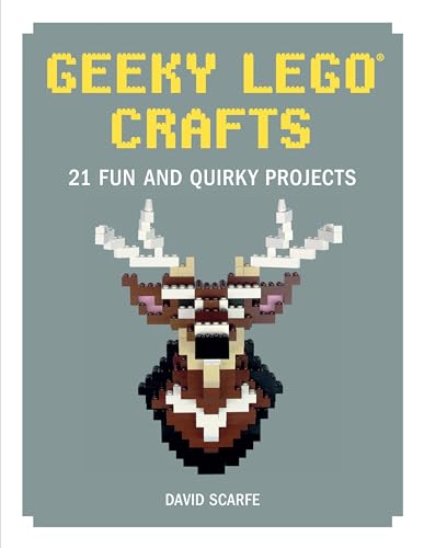 Geeky LEGO Crafts 21 Fun and Quirky Projects [Hardcover]