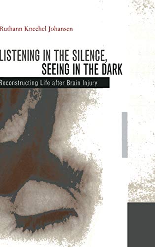 Listening in the Silence, Seeing in the Dark Reconstructing Life after Brain In [Hardcover]