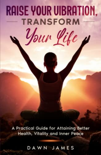 Raise Your Vibration, Transform Your Life A Practical Guide For Attaining Bette [Paperback]