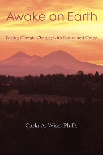 Awake On Earth Facing Climate Change With Sanity And Grace [Paperback]
