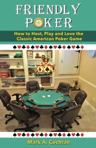 Friendly Poker How To Host, Play And Love The Classic American Poker Game [Paperback]