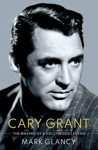 Cary Grant, the Making of a Hollywood Legend [Hardcover]
