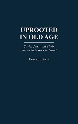 Uprooted in Old Age Soviet Jews and Their Social Networks in Israel [Hardcover]