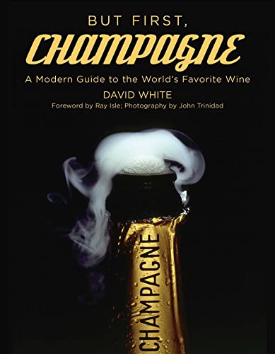 But First, Champagne A Modern Guide to the World&39s Favorite Wine [Paperback]