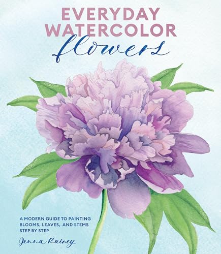 Everyday Watercolor Flowers A Modern Guide to Painting Blooms, Leaves, and Stem [Paperback]