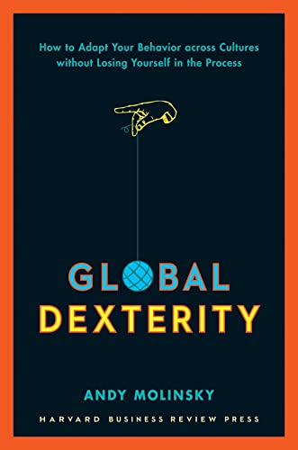 Global Dexterity How to Adapt Your Behavior Across Cultures without Losing Your [Hardcover]