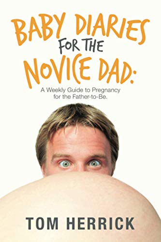 Baby Diaries for the Novice Dad  A Weekly Guide to Pregnancy for the Father-To [Paperback]