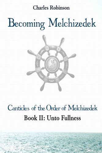 Becoming Melchizedek Heaven's Priesthood And Your Journey Unto Fullness (the C [Paperback]