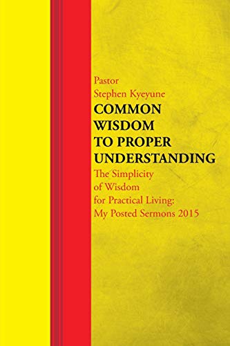Common Wisdom To Proper Understanding The Simplicity Of Wisdom For Practical Li [Paperback]