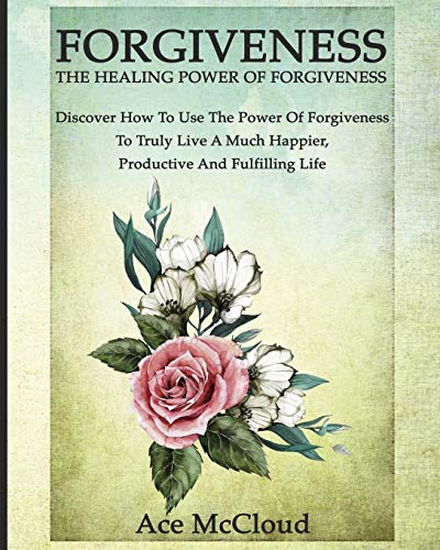 Forgiveness The Healing Power Of Forgiveness Discover How To Use The Power Of  [Paperback]