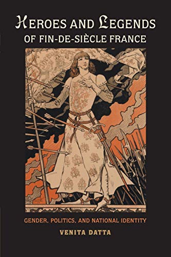 Heroes and Legends of Fin-de-Sicle France Gender, Politics, and National Ident [Paperback]
