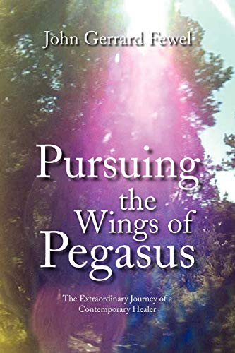 Pursuing the Wings of Pegasus  The Extraordinary Journey of a Contemporary Heal [Paperback]