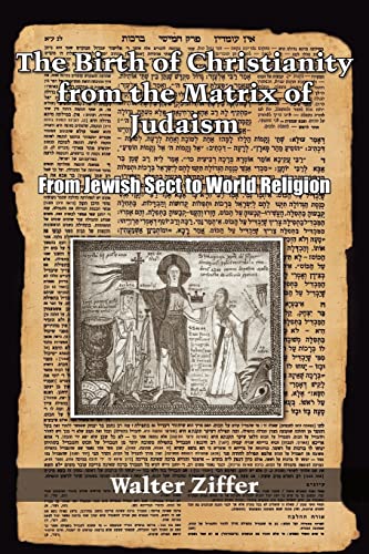 The Birth Of Christianity From The Matrix Of Judaism From Jewish Sect To World  [Paperback]