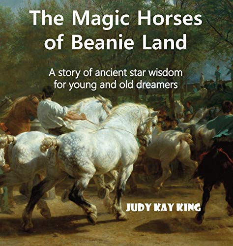 The Magic Horses Of Beanie Land A Story Of Ancient Star Wisdom For Young And Ol [Hardcover]