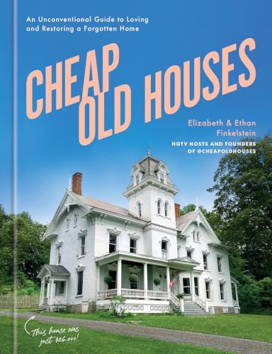 Cheap Old Houses: An Unconventional Guide to Loving and Restoring a Forgotten Ho [Hardcover]