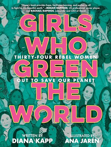 Girls Who Green the World Thirty-Four Rebel Women Out to Save Our Planet [Hardcover]