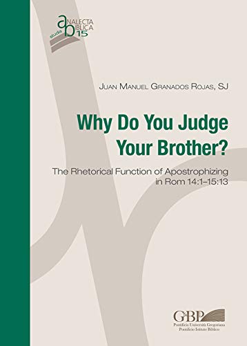 Why Do You Judge Your Brother The Rhetorical Function of Apostrophizing in Rom [Paperback]