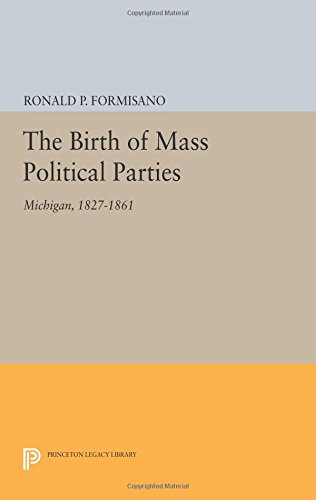 The Birth of Mass Political Parties Michigan, 1827-1861 [Paperback]