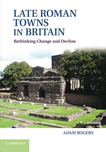 Late Roman Towns in Britain Rethinking Change and Decline [Paperback]