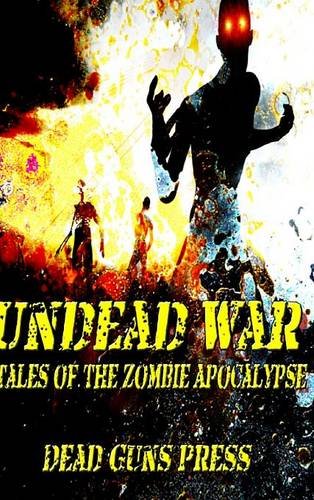 Undead War Tales Of The Zombie Apocalypse [Hardcover]