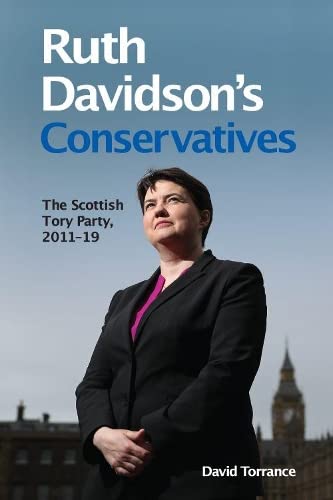 Ruth Davidson's Conservatives The Scottish Tory Party, 2011-19 [Hardcover]