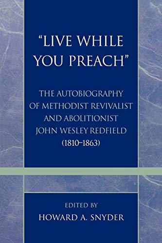 'Live While You Preach' The Autobiography of Methodist Revivalist and Abolition [Paperback]