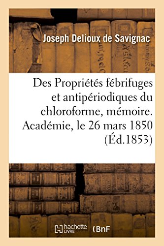 Des Proprits Fbrifuges et Antipriodiques du Chloroforme, Mmoire. Acadmie,  [Paperback]