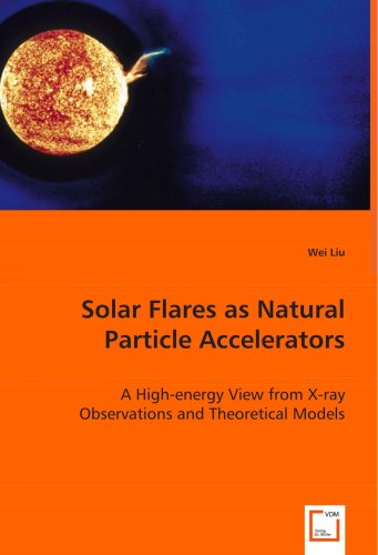 Solar Flares As Natural Particle Accelerators [Paperback]