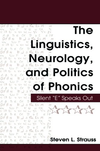 The Linguistics, Neurology, and Politics of Phonics Silent 'E' Speaks Out [Paperback]