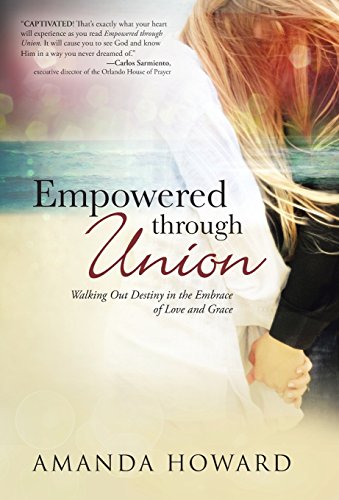 Empowered Through Union Walking Out Destiny In The Embrace Of Love And Grace [Hardcover]