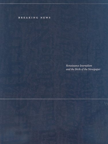 Breaking News Renaissance Journalism And The Birth Of The Newspaper [Paperback]