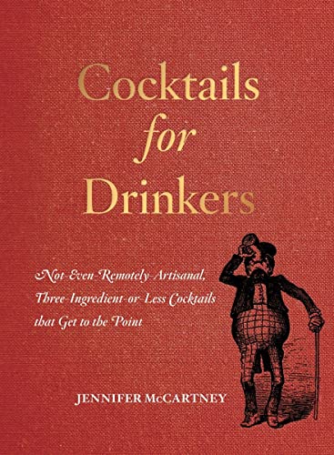 Cocktails for Drinkers Not-Even-Remotely-Artisanal, Three-Ingredient-or-Less Co [Paperback]