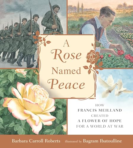 A Rose Named Peace How Francis Meilland Created a Flower of Hope for a World at [Hardcover]