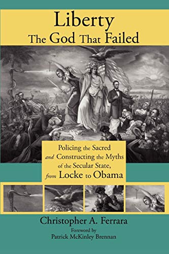 Liberty, The God That Failed Policing The Sacred And Constructing The Myths Of  [Paperback]