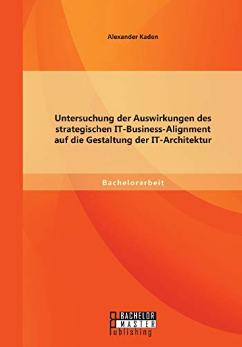 Untersuchung Der Auswirkungen Des Strategischen It-Business-Alignment Auf Die Ge [Paperback]