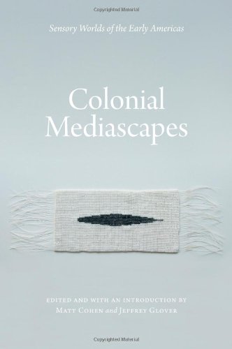 Colonial Mediascapes Sensory Worlds Of The Early Americas [Hardcover]