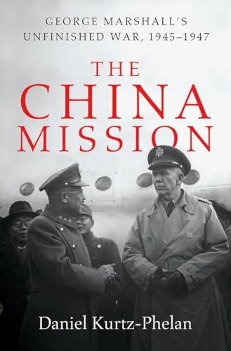 The China Mission George Marshall's Unfinished War, 1945-1947 [Hardcover]