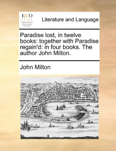 Paradise Lost, in Twelve Books  Together with Paradise Regain'd [Paperback]