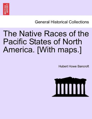 The Native Races Of The Pacific States Of North America. [with Maps.] [Paperback]