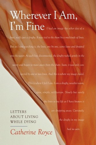 Wherever I Am, I'm Fine  Letters about Living While Dying [Hardcover]