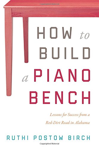 How To Build A Piano Bench Lessons For Success From A Red-Dirt Road In Alabama [Paperback]