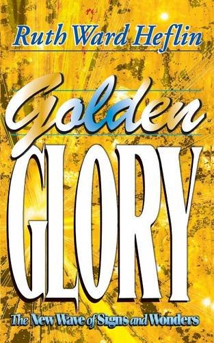 Golden Glory The New Wave of Signs and Wonders [Paperback]