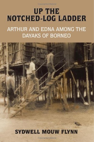 Up The Notched-Log Ladder Arthur And Edna Among The Dayaks Of Borneo [Paperback]