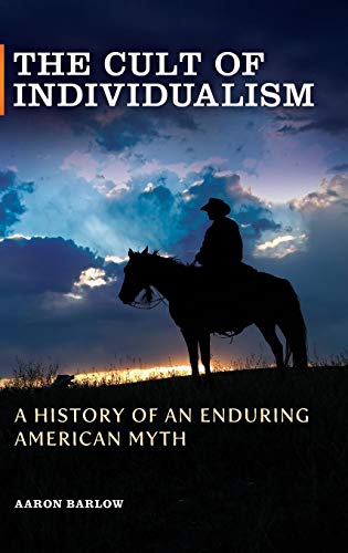 The Cult Of Individualism A History Of An Enduring American Myth [Hardcover]