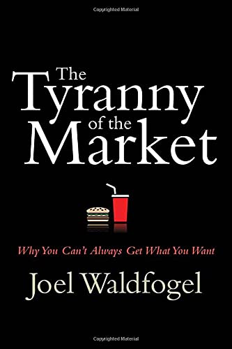 The Tyranny of the Market Why You Can&8217t Always Get What You Want [Hardcover]