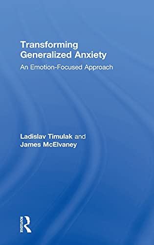 Transforming Generalized Anxiety An emotion-focused approach [Hardcover]