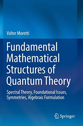 Fundamental Mathematical Structures of Quantum Theory Spectral Theory, Foundati [Paperback]
