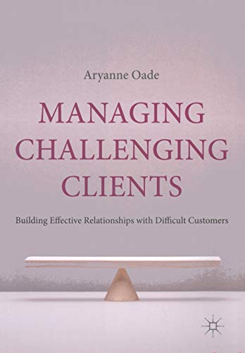 Managing Challenging Clients Building Effective Relationships with Difficult Cu [Paperback]
